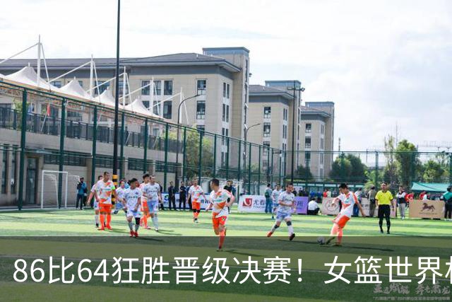 86比64狂胜晋级决赛！女篮世界杯第一争冠热门：中国队输给法国不冤
